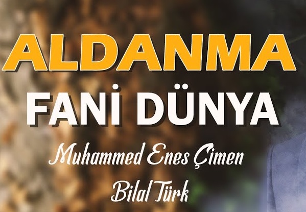Muhammed Enes Ft. Bilal Türk - Aldanma Fani Dünya